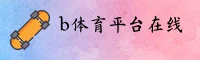 B体育官网 | b体育官方-BTIYU移动端